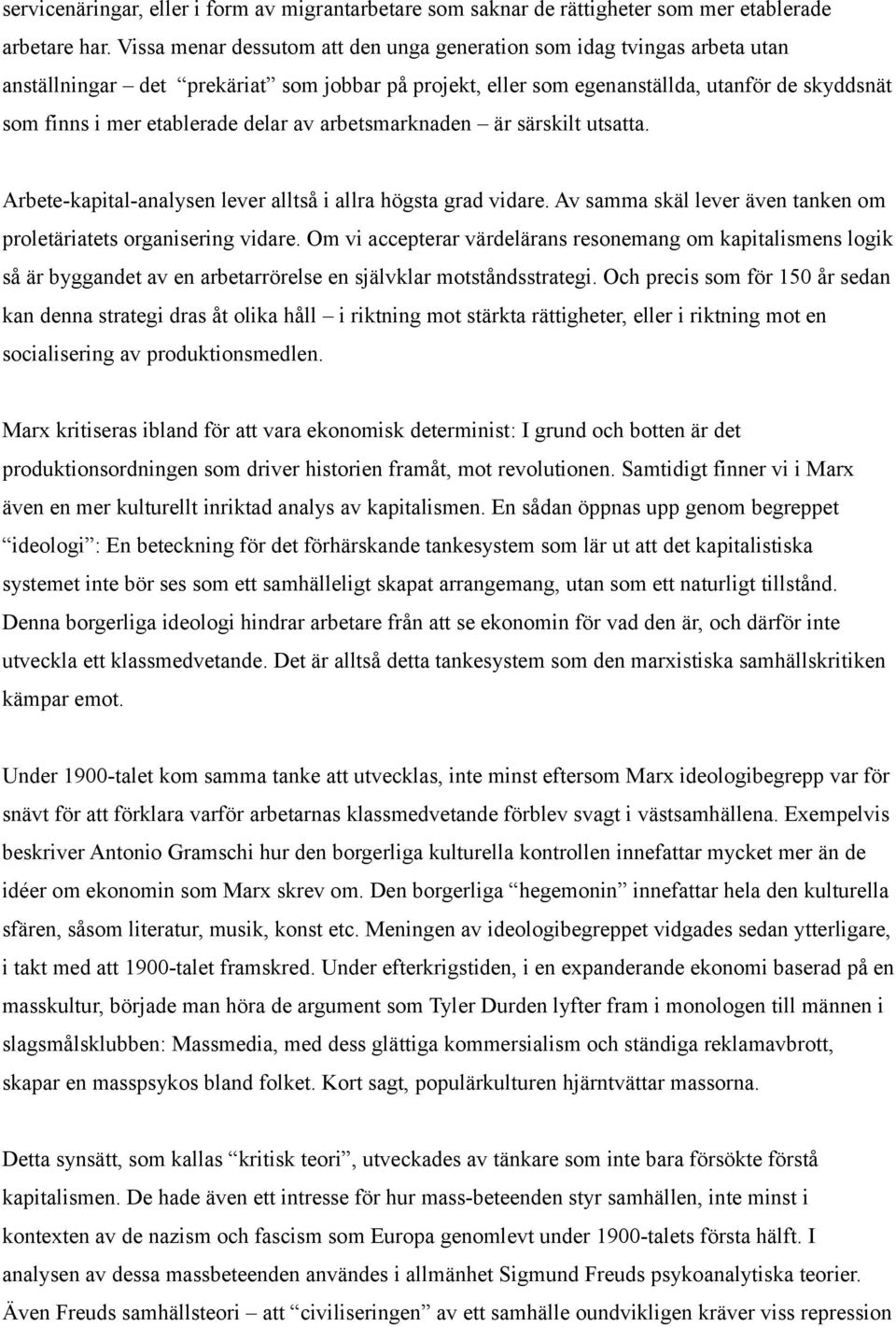 delar av arbetsmarknaden är särskilt utsatta. Arbete-kapital-analysen lever alltså i allra högsta grad vidare. Av samma skäl lever även tanken om proletäriatets organisering vidare.