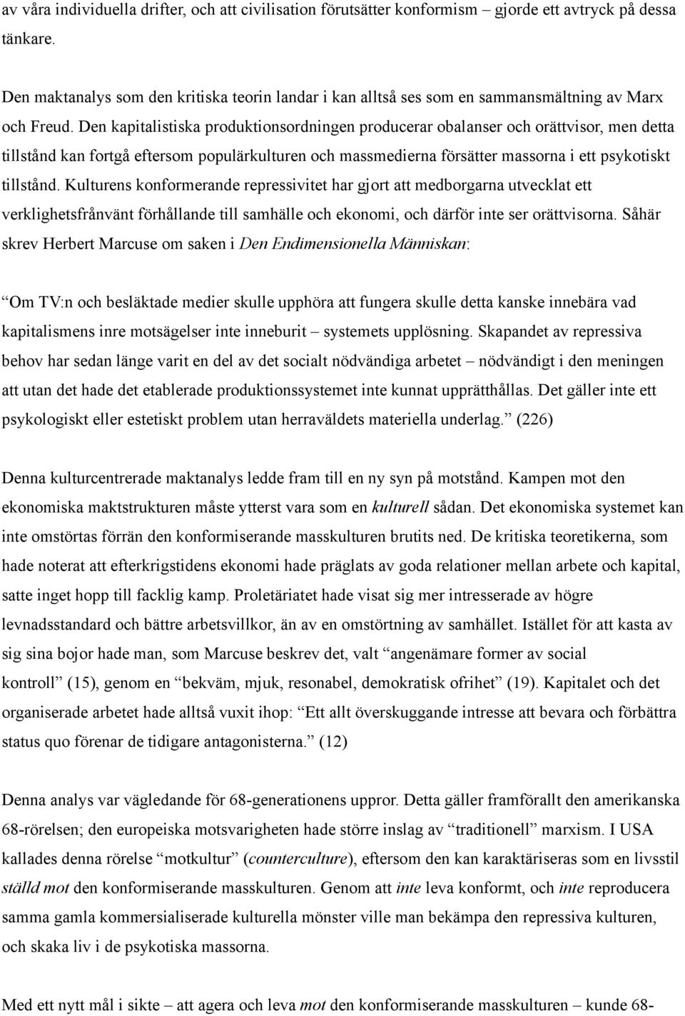 Den kapitalistiska produktionsordningen producerar obalanser och orättvisor, men detta tillstånd kan fortgå eftersom populärkulturen och massmedierna försätter massorna i ett psykotiskt tillstånd.