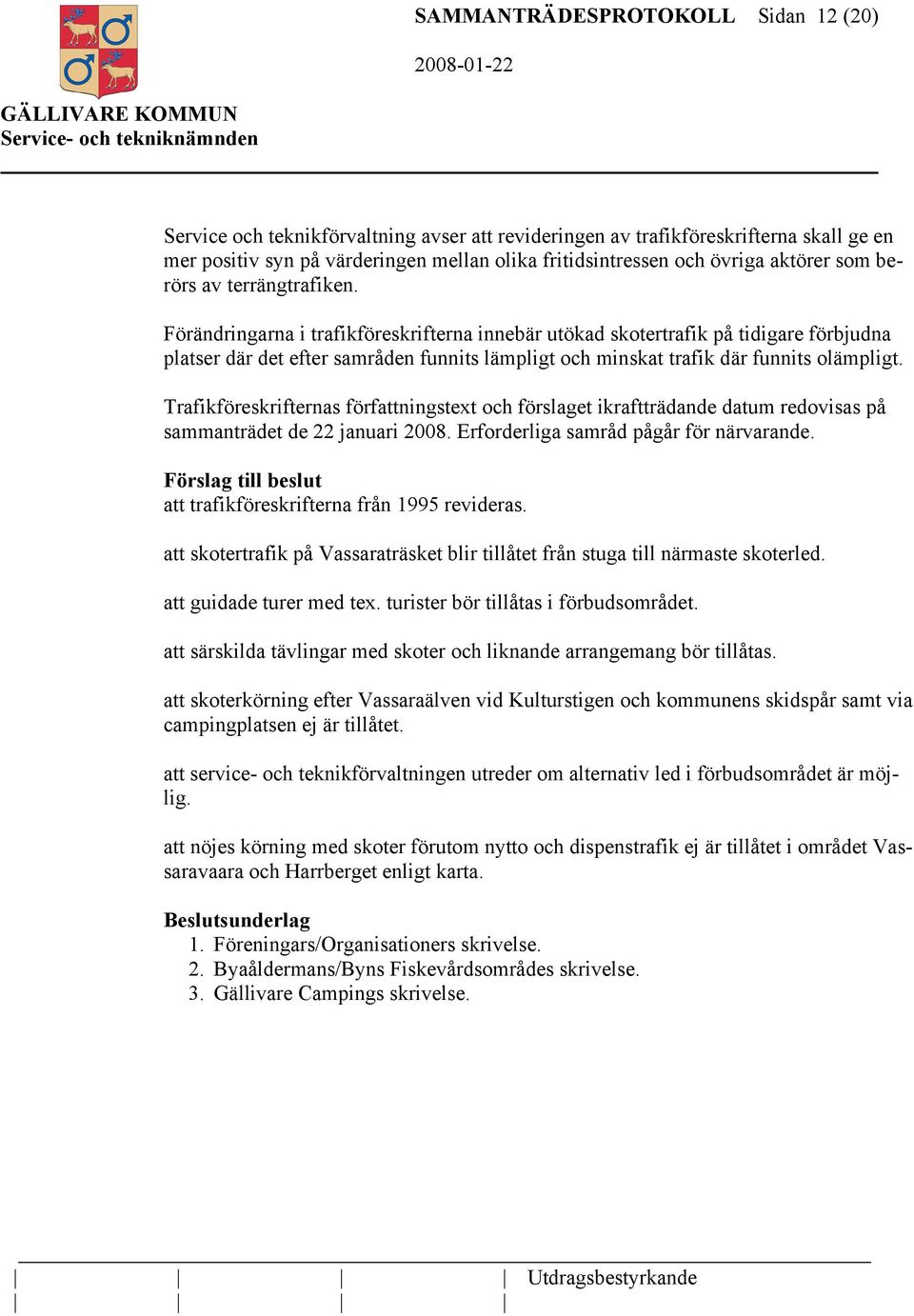 Förändringarna i trafikföreskrifterna innebär utökad skotertrafik på tidigare förbjudna platser där det efter samråden funnits lämpligt och minskat trafik där funnits olämpligt.