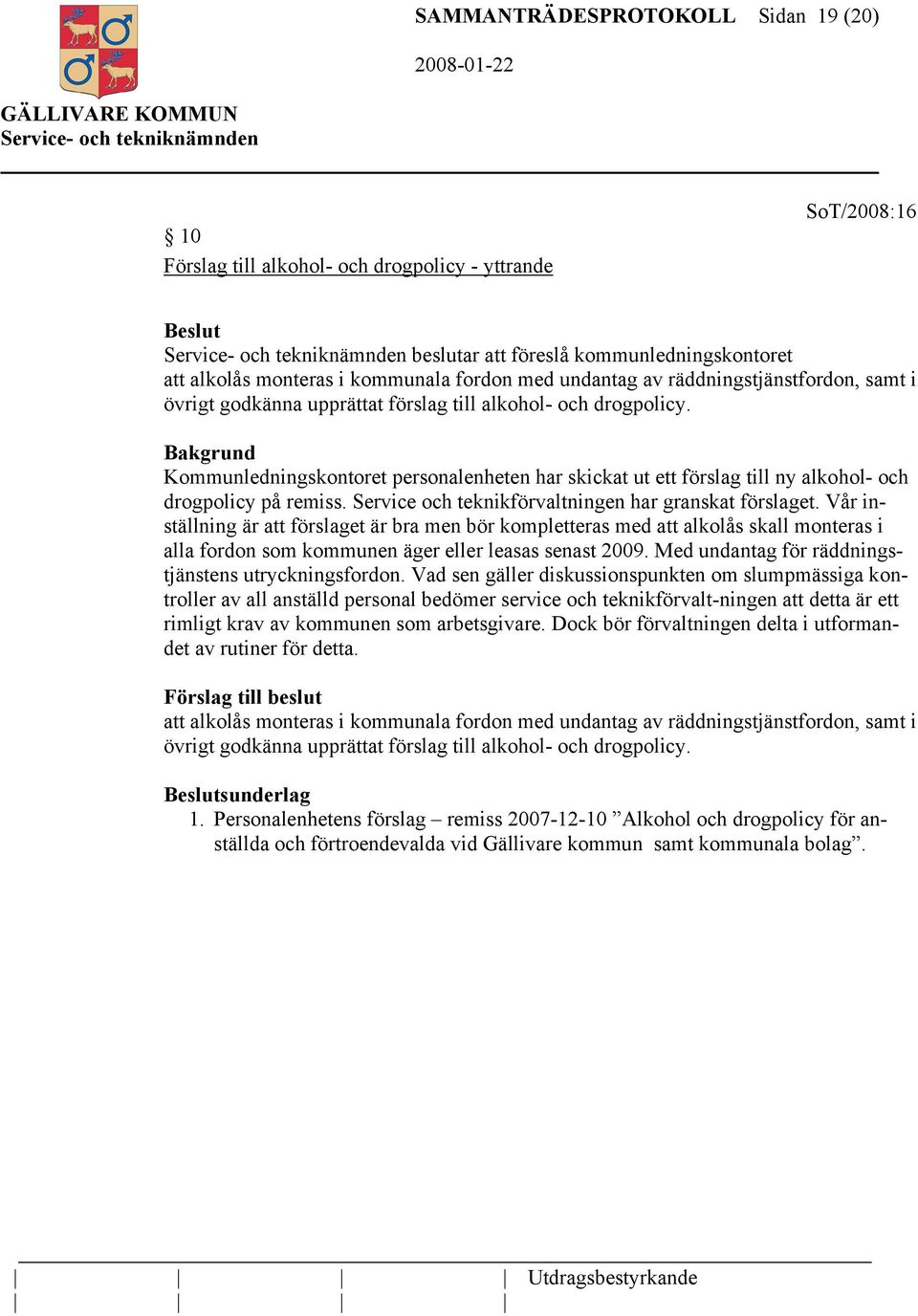 Bakgrund Kommunledningskontoret personalenheten har skickat ut ett förslag till ny alkohol- och drogpolicy på remiss. Service och teknikförvaltningen har granskat förslaget.