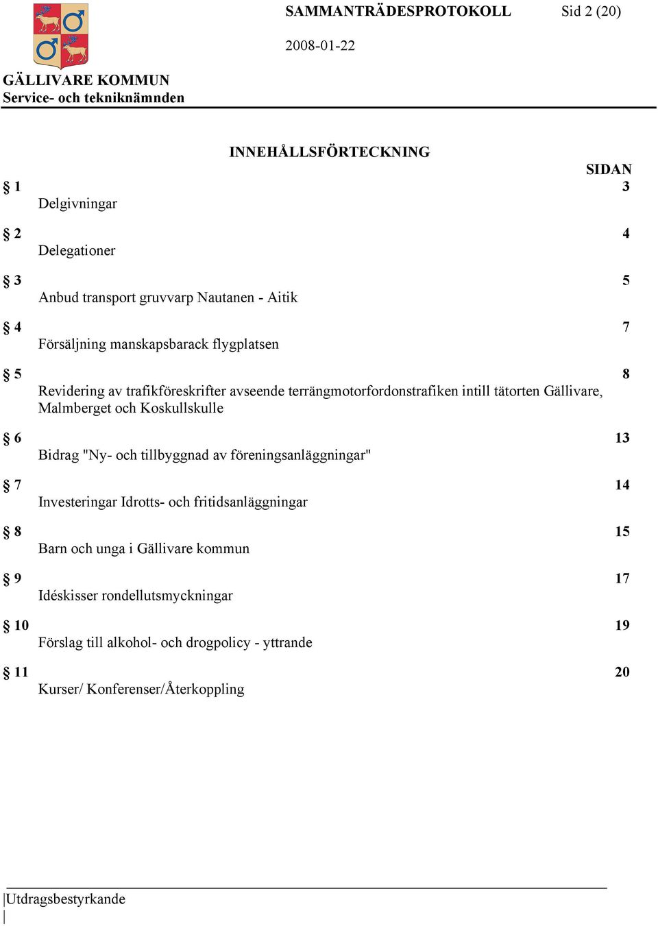 och Koskullskulle 6 13 Bidrag "Ny- och tillbyggnad av föreningsanläggningar" 7 14 Investeringar Idrotts- och fritidsanläggningar 8 15 Barn och unga i