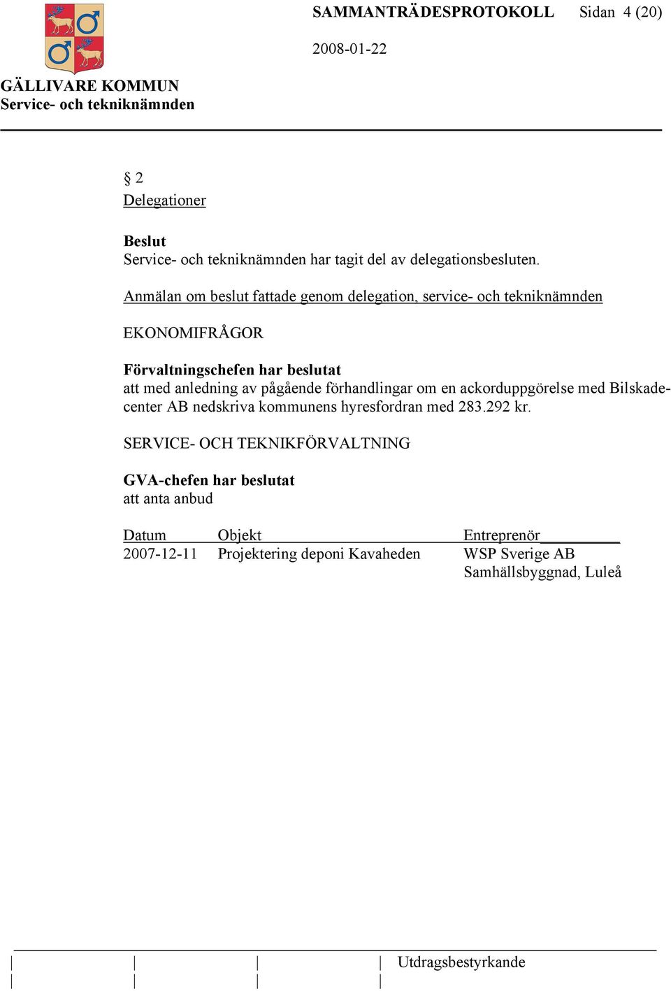 anledning av pågående förhandlingar om en ackorduppgörelse med Bilskadecenter AB nedskriva kommunens hyresfordran med 283.292 kr.