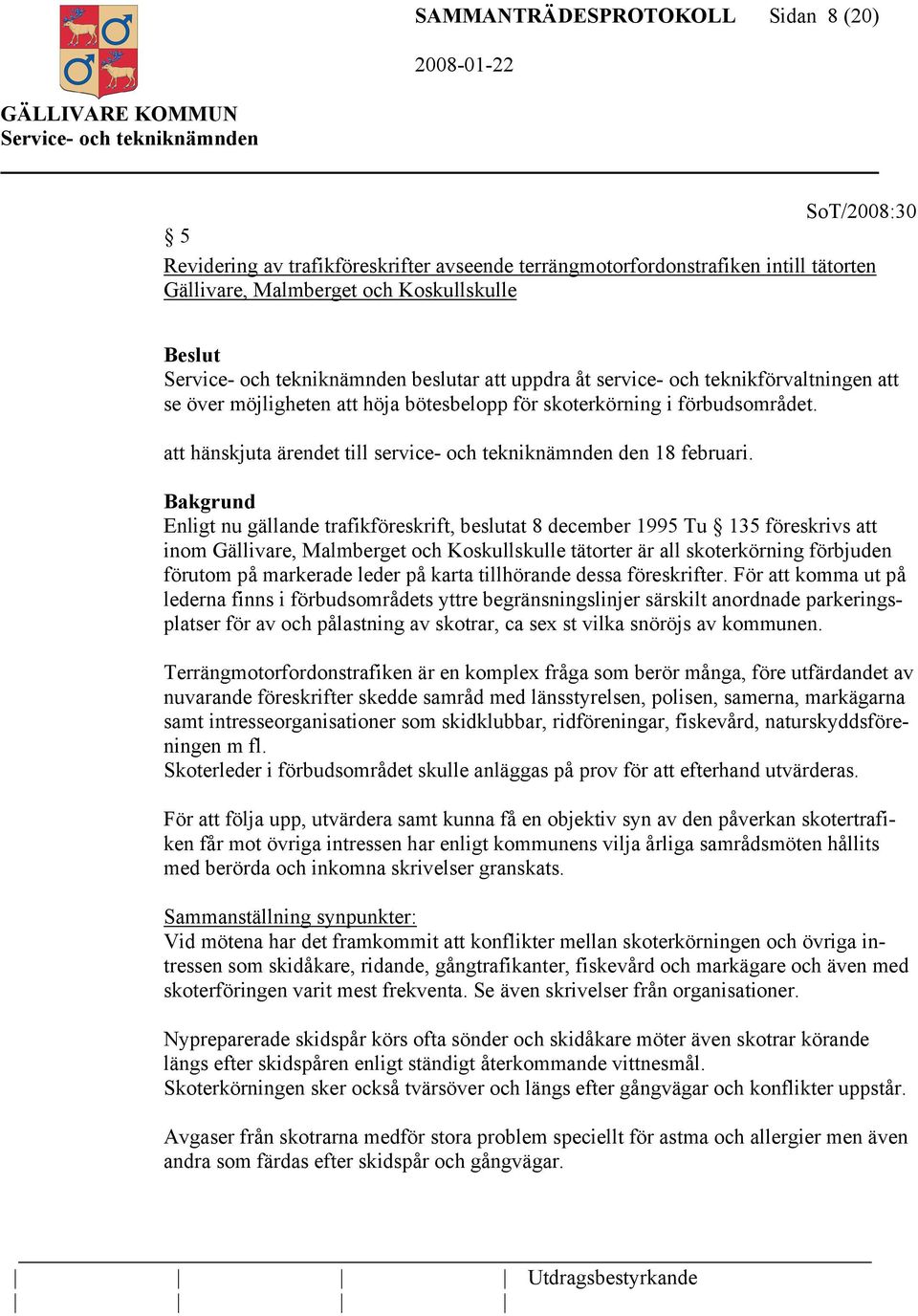 Bakgrund Enligt nu gällande trafikföreskrift, beslutat 8 december 1995 Tu 135 föreskrivs att inom Gällivare, Malmberget och Koskullskulle tätorter är all skoterkörning förbjuden förutom på markerade