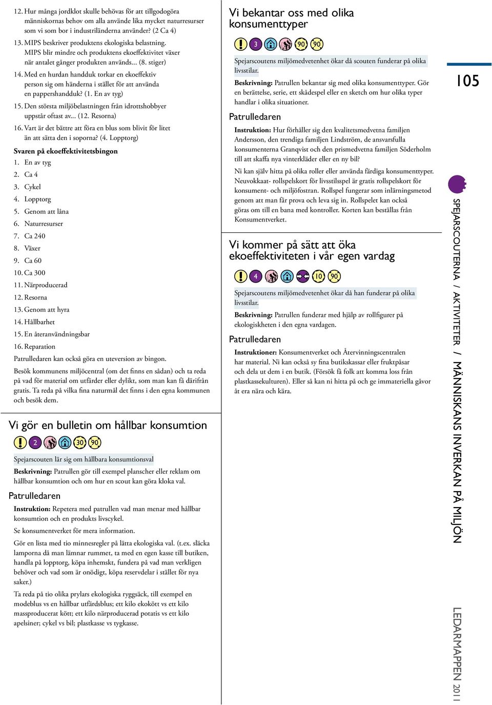 Med en hurdan handduk torkar en ekoeffektiv person sig om händerna i stället för att använda en pappershandduk? (1. En av tyg) 15. Den största miljöbelastningen från idrottshobbyer uppstår oftast av.