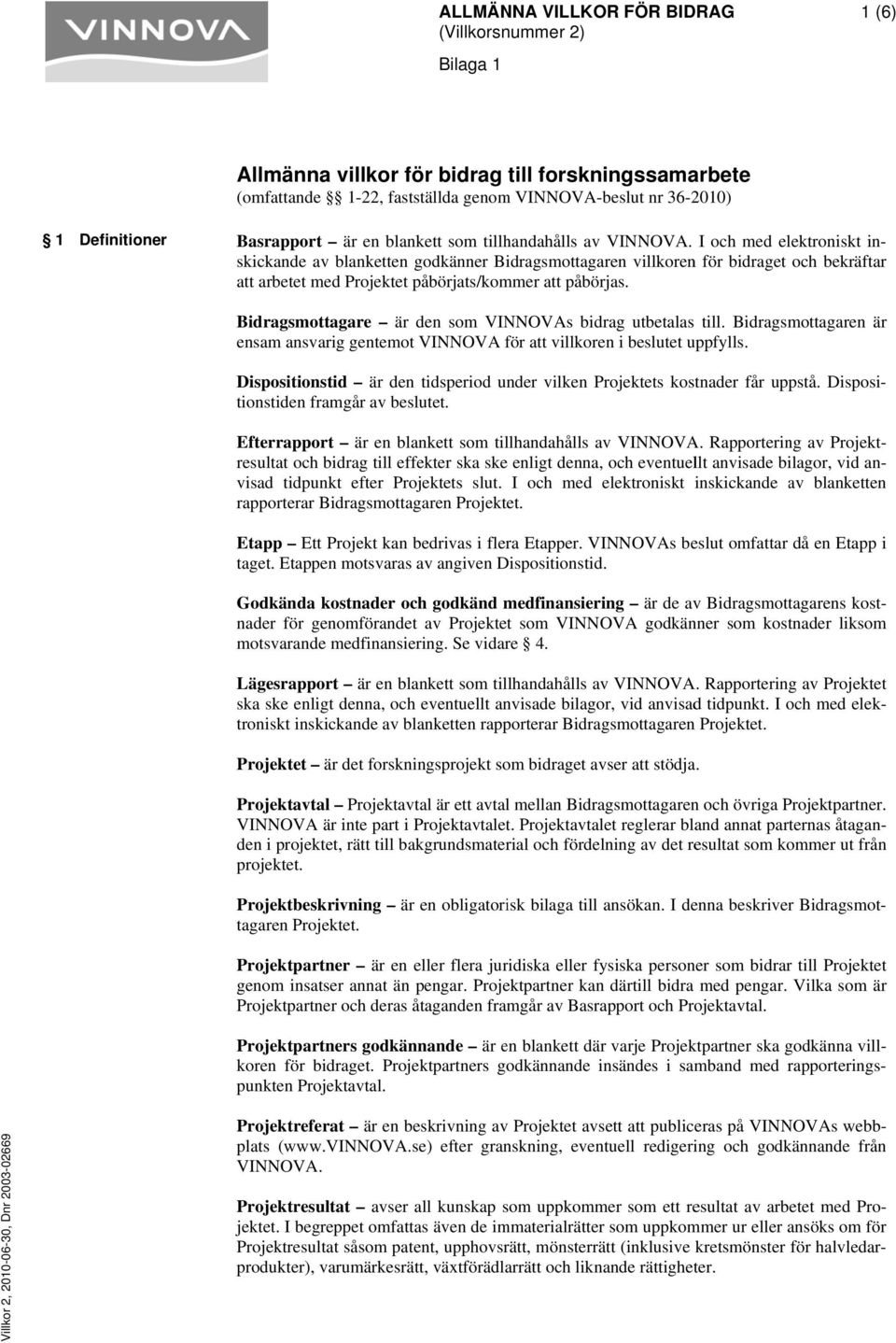 Bidragsmottagare är den som bidrag utbetalas till. Bidragsmottagaren är ensam ansvarig gentemott VINNOVA för att villkoren i beslutet uppfylls.