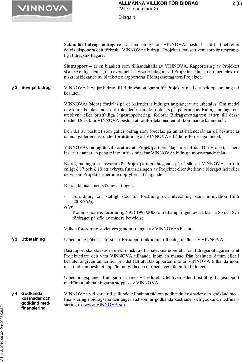 I och med elektro- niskt inskickande av blanketten rapporterar Bidragsmottagaren Projektet. 2 Beviljat bidrag VINNOVA beslutet.