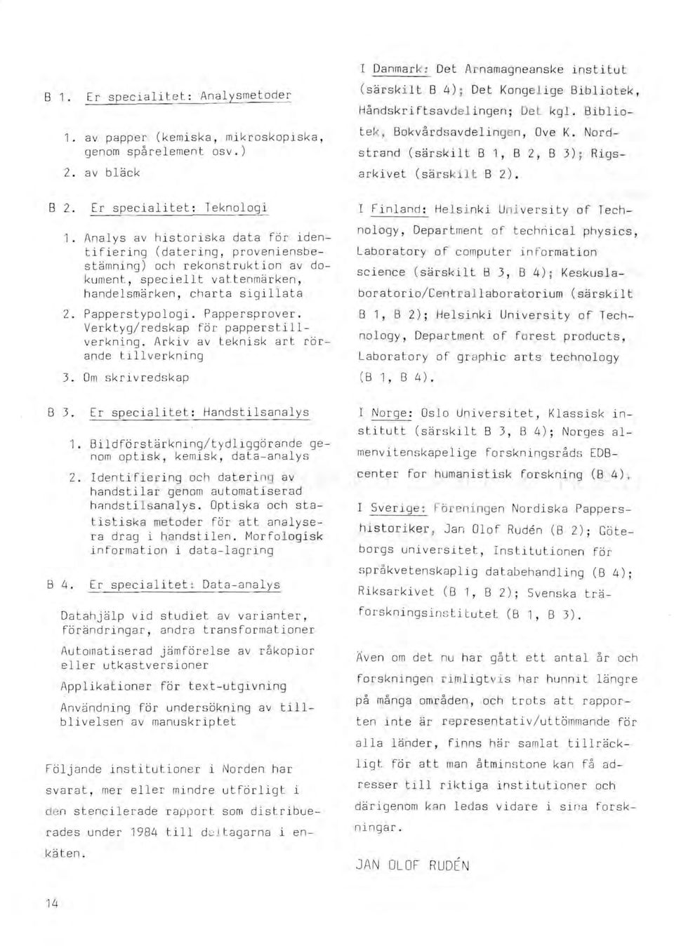 Verktyg/ redskap för papperstillverkning. Arkiv av teknisk art rörande tillverkning 3. Om skrivredskap Er specialitet: Handstilsanalys 1.