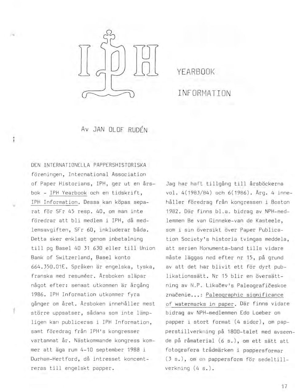 Detta sker enklast genom inbetalning till pg Basel 40 31 630 eller till Union Bank of Switzerland, Basel konto 664.350.01E. Språken är engelska, t yska, franska med resumeer.