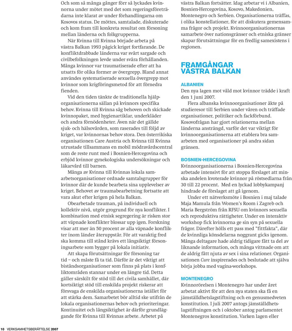 När Kvinna till Kvinna började arbeta på västra Balkan 1993 pågick kriget fortfarande. De konflikt drabbade länderna var svårt sargade och civil befolkningen levde under svåra förhåll anden.