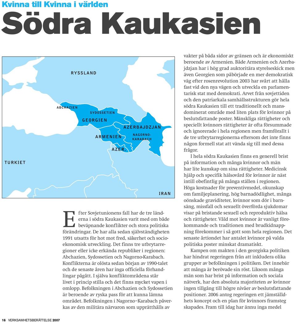 Det finns tre utbrytarregioner eller icke erkända republiker i regionen: Abchazien, Sydossetien och Nagorno-Karabach.