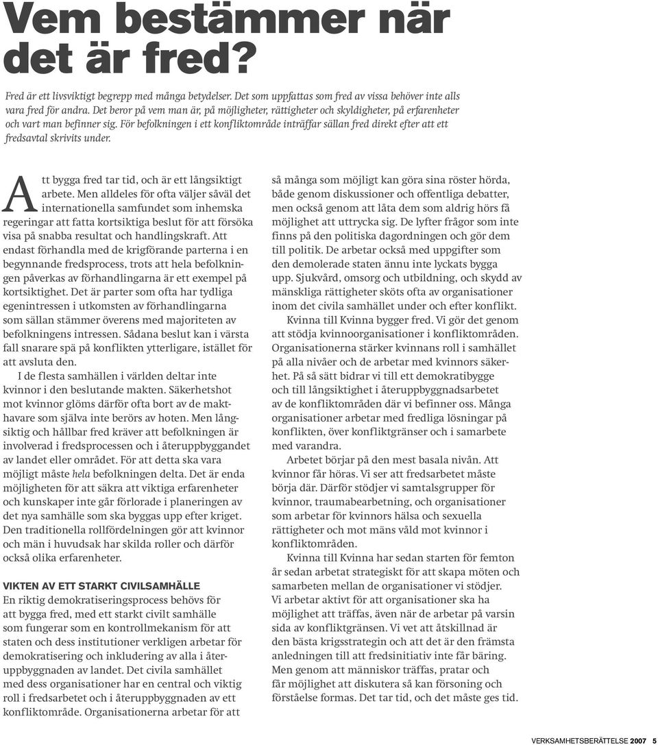 För befolkningen i ett konfliktområde inträffar sällan fred direkt efter att ett fredsavtal skrivits under. Att bygga fred tar tid, och är ett långsiktigt arbete.