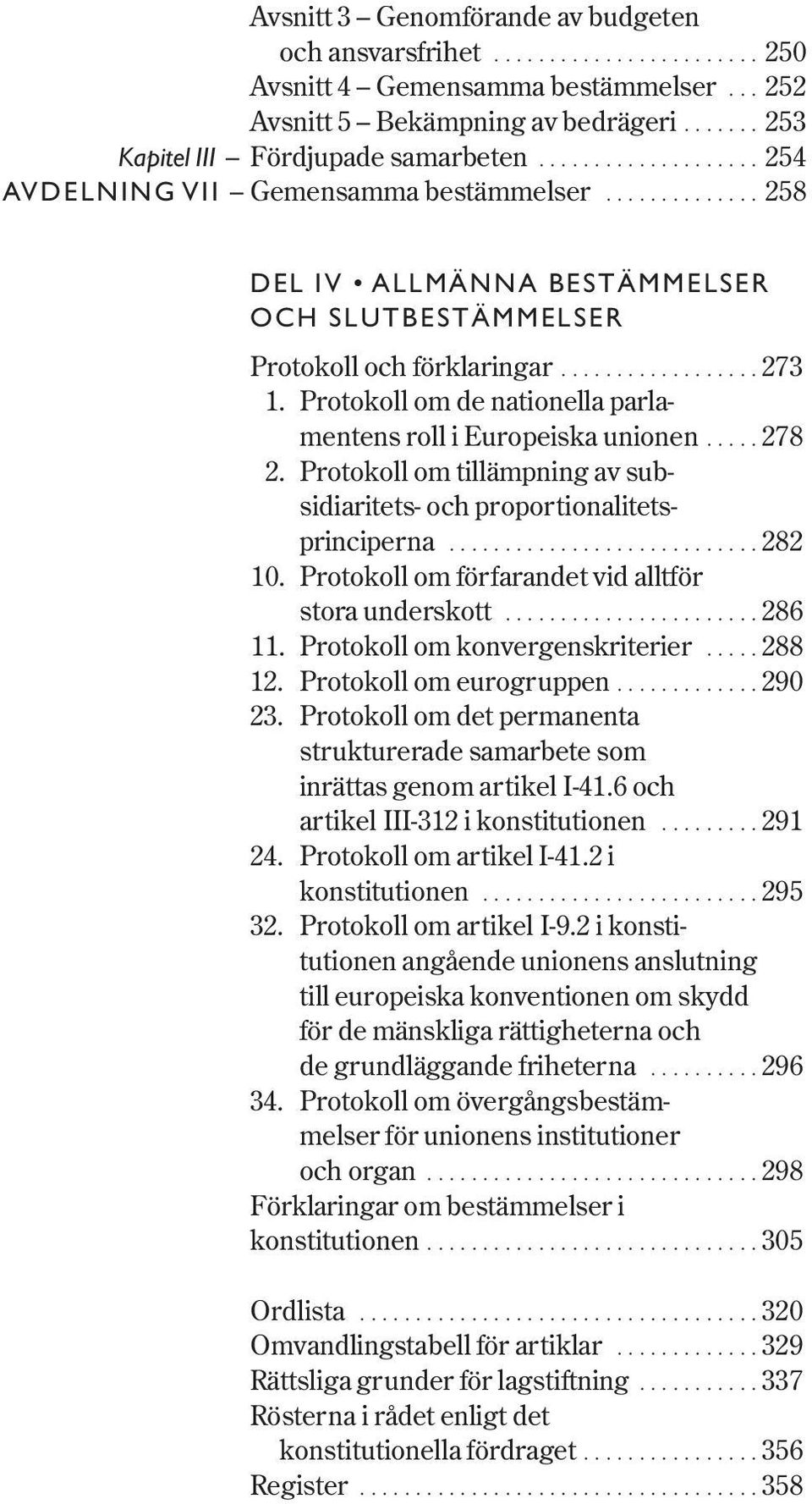 Protokoll om de nationella parlamentens roll i Europeiska unionen..... 278 2. Protokoll om tillämpning av subsidiaritets- och proportionalitetsprinciperna............................ 282 10.