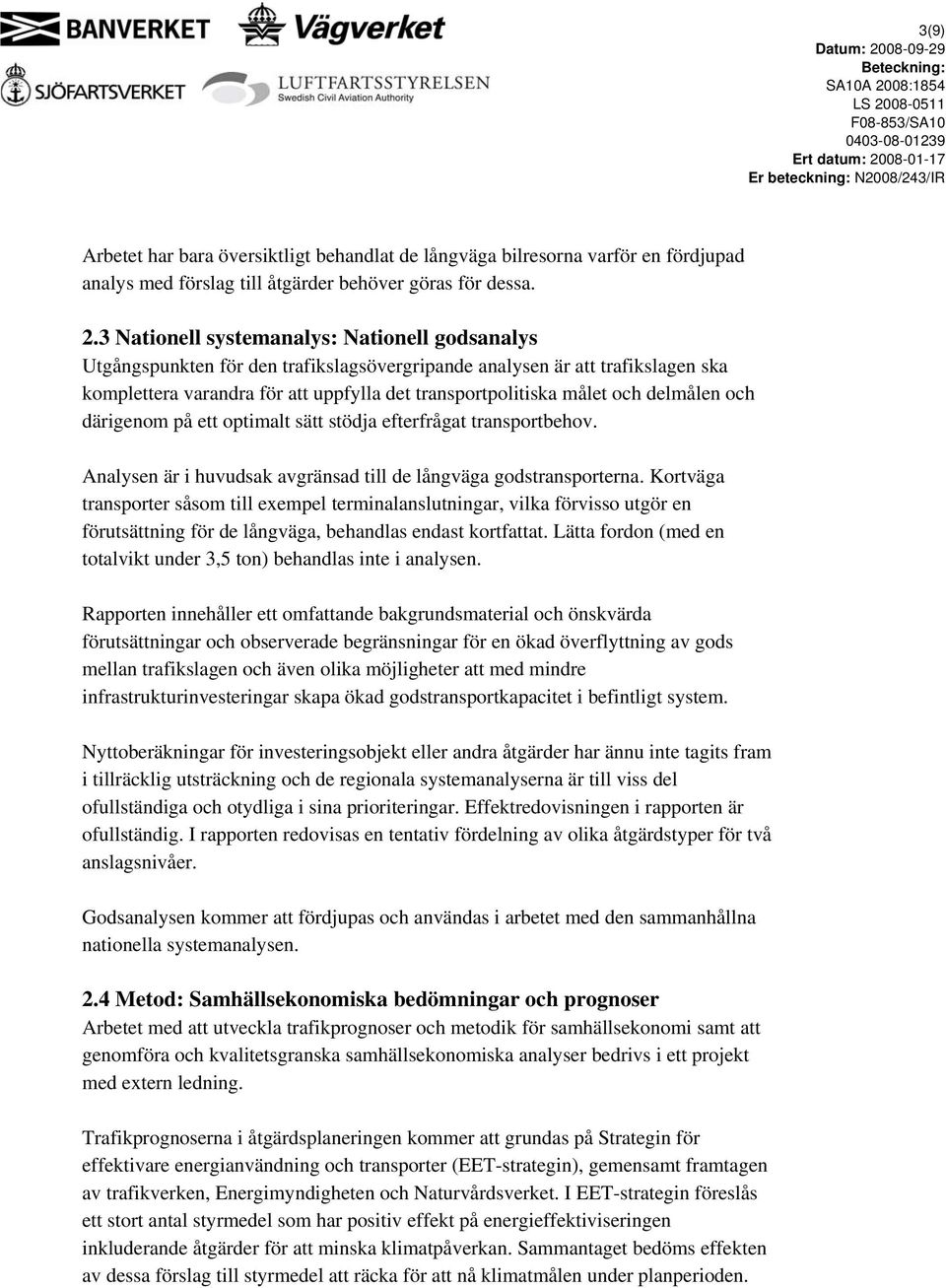 delmålen och därigenom på ett optimalt sätt stödja efterfrågat transportbehov. Analysen är i huvudsak avgränsad till de långväga godstransporterna.