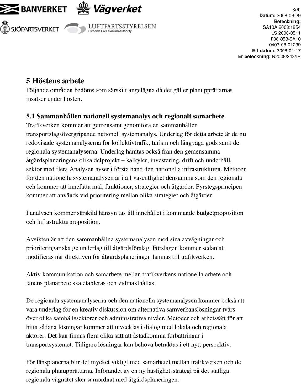 Underlag hämtas också från den gemensamma åtgärdsplaneringens olika delprojekt kalkyler, investering, drift och underhåll, sektor med flera Analysen avser i första hand den nationella infrastrukturen.