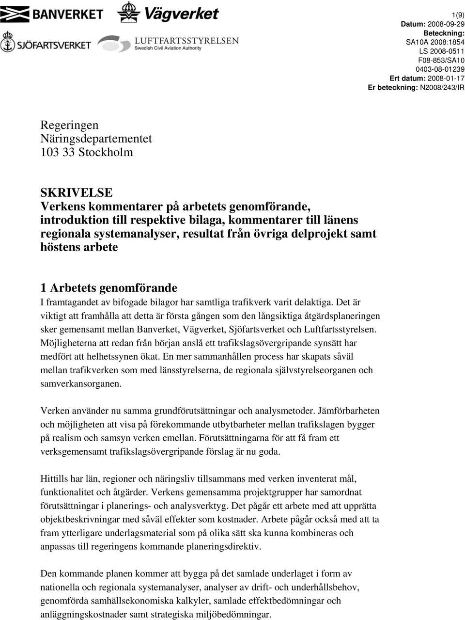 Det är viktigt att framhålla att detta är första gången som den långsiktiga åtgärdsplaneringen sker gemensamt mellan Banverket, Vägverket, Sjöfartsverket och Luftfartsstyrelsen.