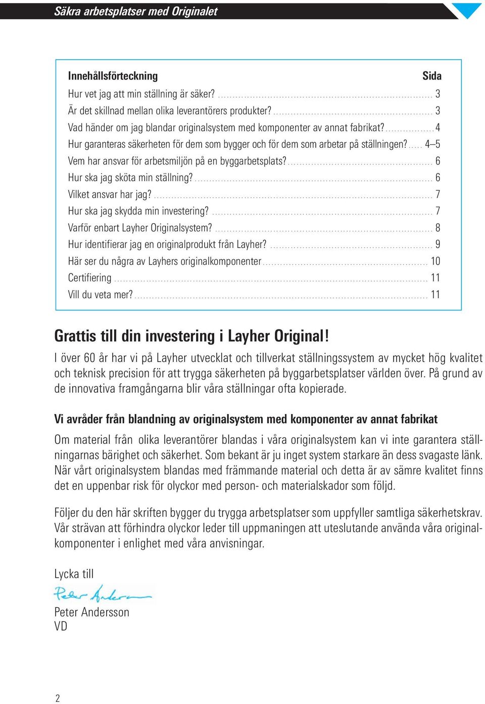 ................. 4 Hur garanteras säkerheten för dem som bygger och för dem som arbetar på ställningen?..... 4 5 Vem har ansvar för arbetsmiljön på en byggarbetsplats?