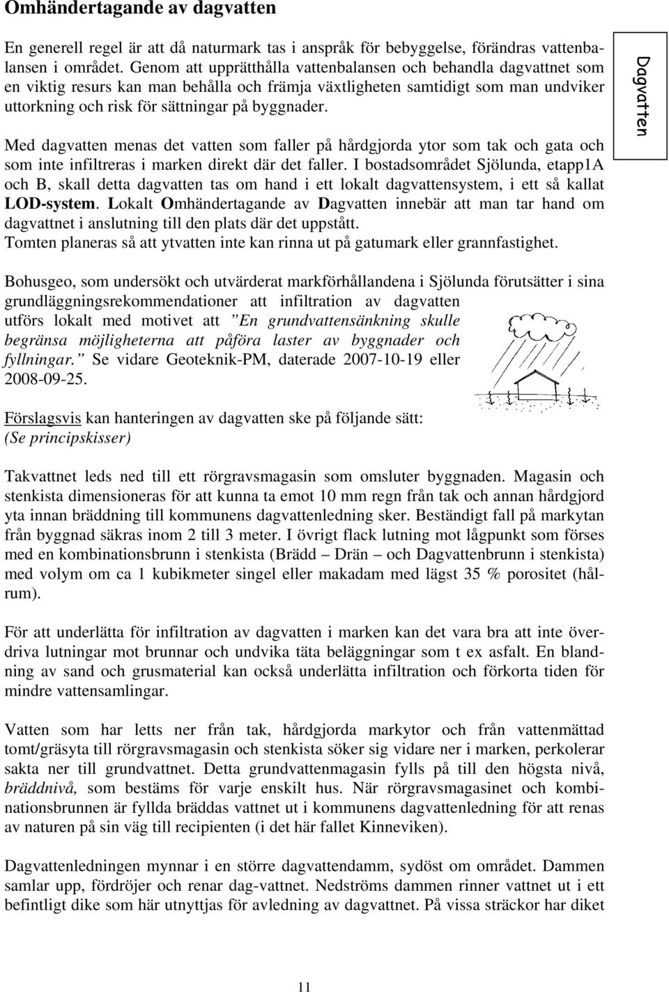 Med dagvatten menas det vatten som faller på hårdgjorda ytor som tak och gata och som inte infiltreras i marken direkt där det faller.