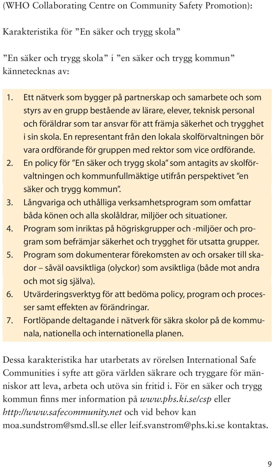 skola. En representant från den lokala skolförvaltningen bör vara ordförande för gruppen med rektor som vice ordförande. 2.