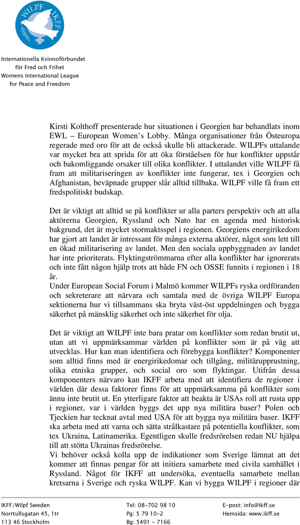 I uttalandet ville WILPF få fram att militariseringen av konflikter inte fungerar, tex i Georgien och Afghanistan, beväpnade grupper slår alltid tillbaka.