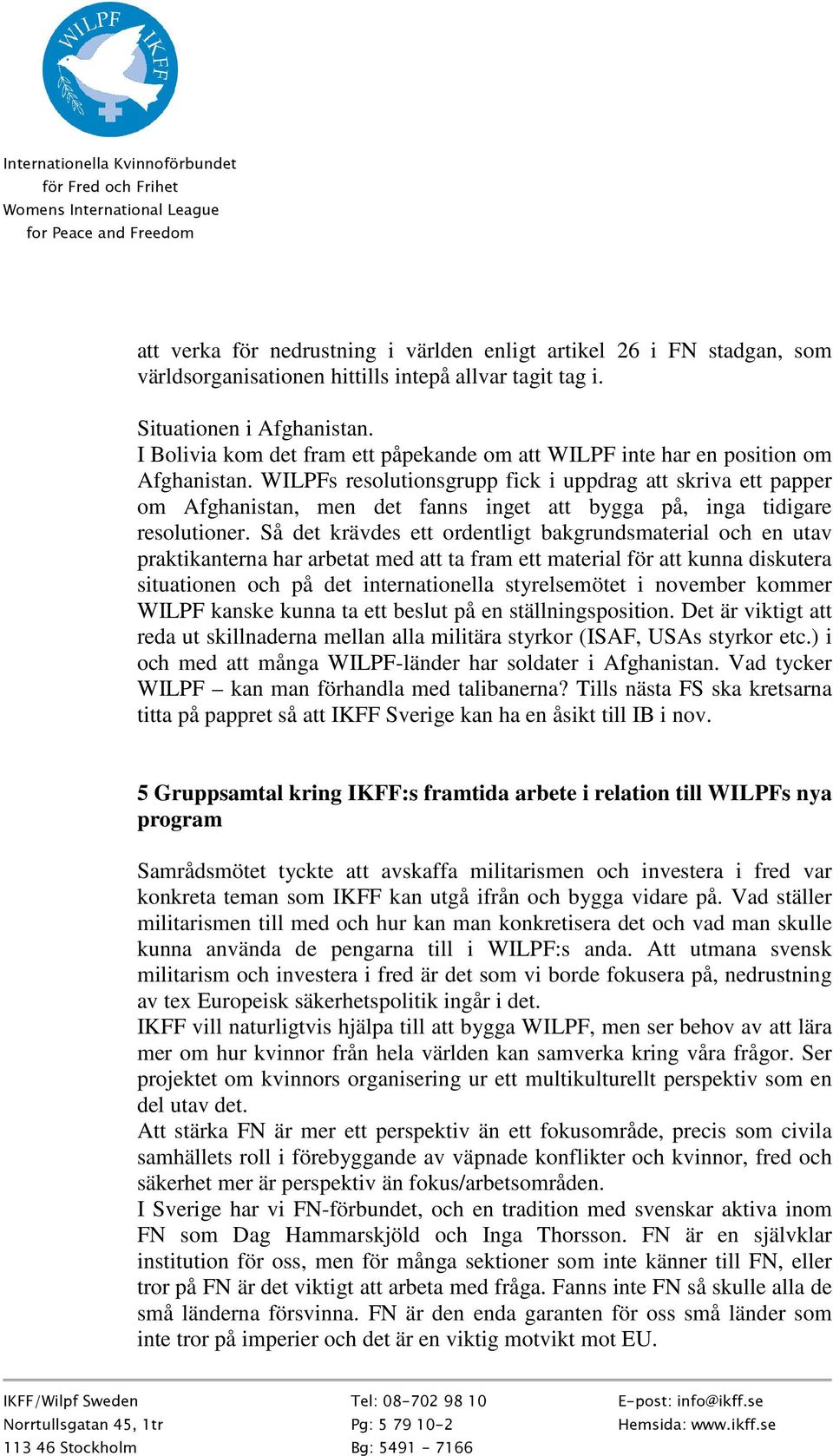 WILPFs resolutionsgrupp fick i uppdrag att skriva ett papper om Afghanistan, men det fanns inget att bygga på, inga tidigare resolutioner.