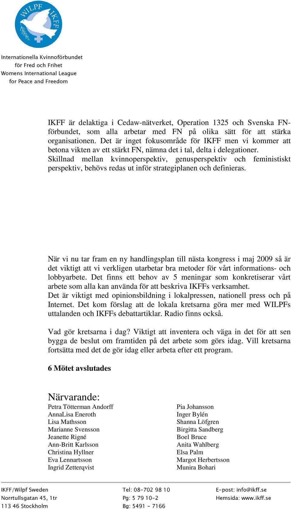 Skillnad mellan kvinnoperspektiv, genusperspektiv och feministiskt perspektiv, behövs redas ut inför strategiplanen och definieras.