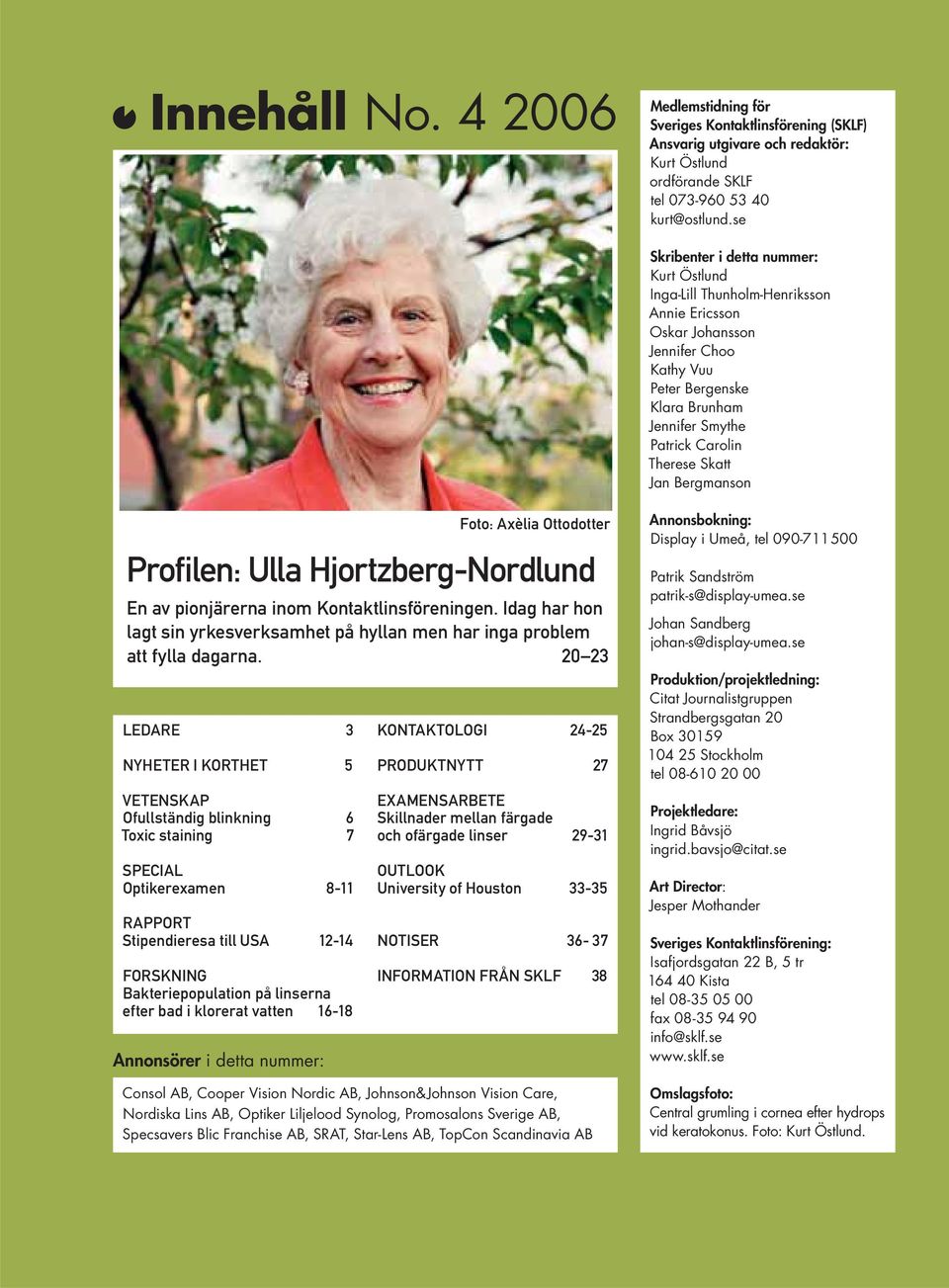 Skatt Jan Bergmanson Profilen: Ulla Hjortzberg-Nordlund En av pionjärerna inom Kontaktlinsföreningen. Idag har hon lagt sin yrkesverksamhet på hyllan men har inga problem att fylla dagarna.