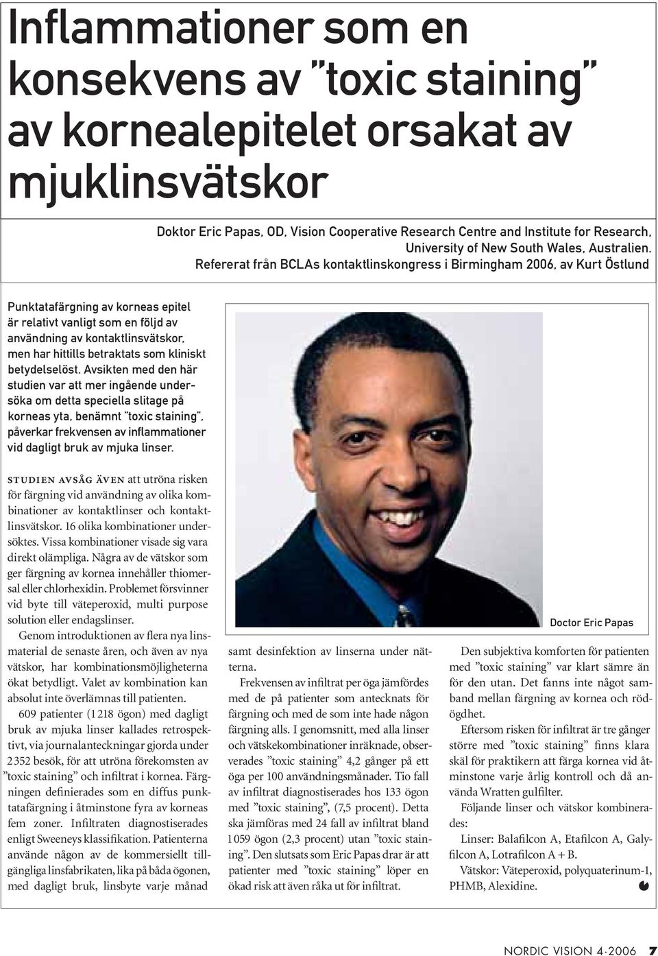 Refererat från BCLAs kontaktlinskongress i Birmingham 2006, av Kurt Östlund Punktatafärgning av korneas epitel är relativt vanligt som en följd av användning av kontaktlinsvätskor, men har hittills