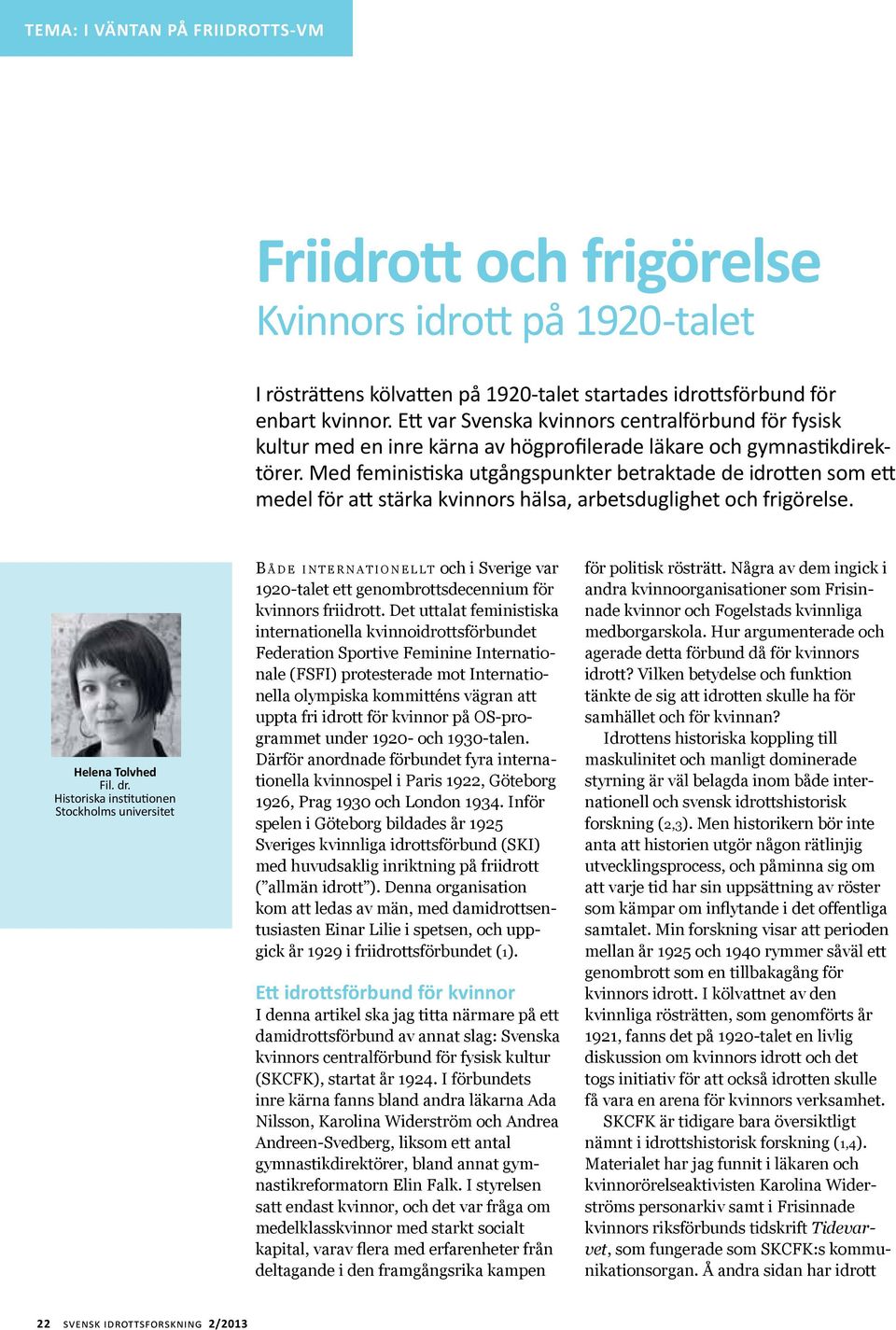 Med feministiska utgångspunkter betraktade de idrotten som ett medel för att stärka kvinnors hälsa, arbetsduglighet och frigörelse. Helena Tolvhed Fil. dr.