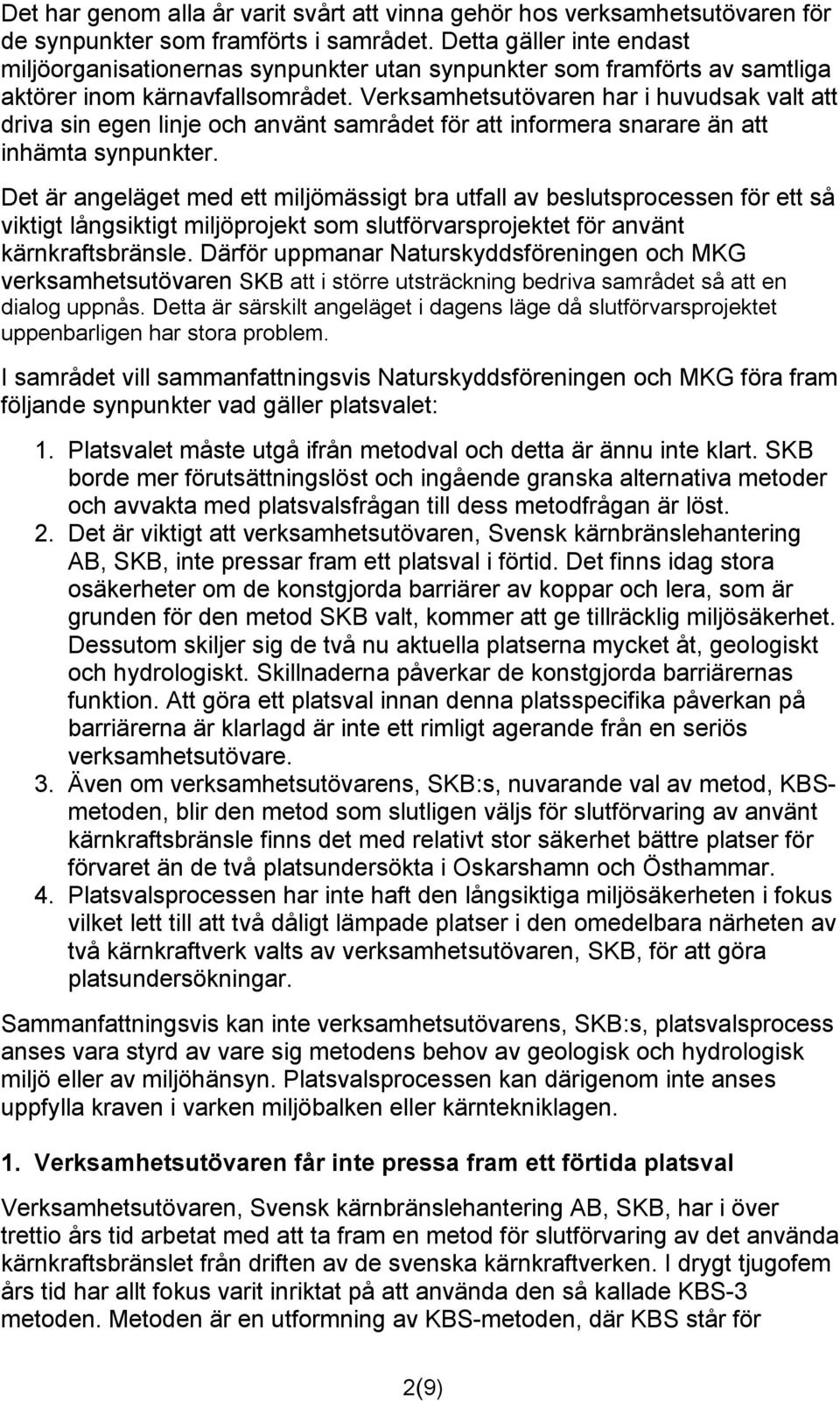 Verksamhetsutövaren har i huvudsak valt att driva sin egen linje och använt samrådet för att informera snarare än att inhämta synpunkter.