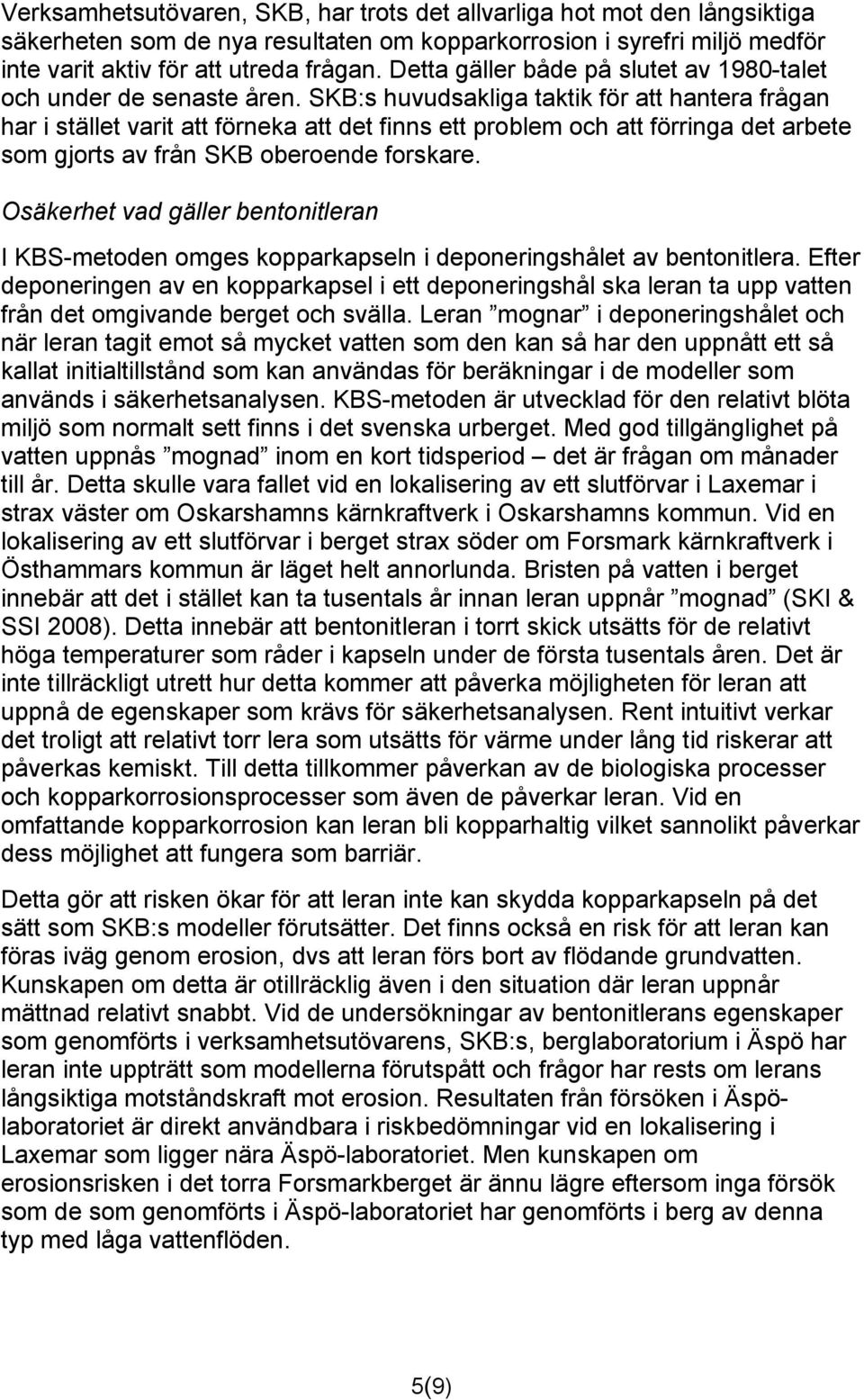 SKB:s huvudsakliga taktik för att hantera frågan har i stället varit att förneka att det finns ett problem och att förringa det arbete som gjorts av från SKB oberoende forskare.