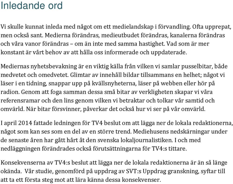 Vad som är mer konstant är vårt behov av att hålla oss informerade och uppdaterade. Mediernas nyhetsbevakning är en viktig källa från vilken vi samlar pusselbitar, både medvetet och omedvetet.