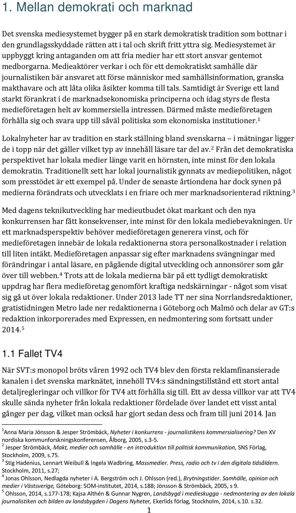 Medieaktörer verkar i och för ett demokratiskt samhälle där journalistiken bär ansvaret att förse människor med samhällsinformation, granska makthavare och att låta olika åsikter komma till tals.