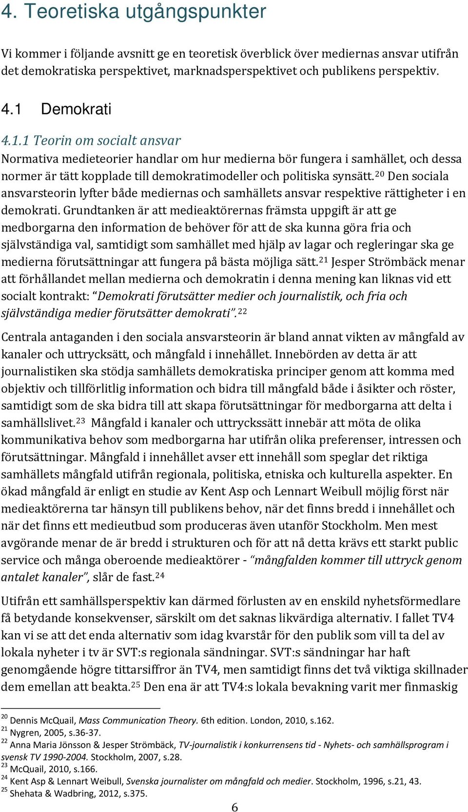 20 Den sociala ansvarsteorin lyfter både mediernas och samhällets ansvar respektive rättigheter i en demokrati.