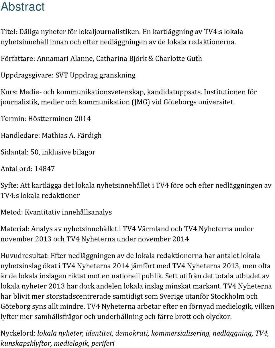 Institutionen för journalistik, medier och kommunikation (JMG) vid Göteborgs universitet. Termin: Höstterminen 2014 Handledare: Mathias A.