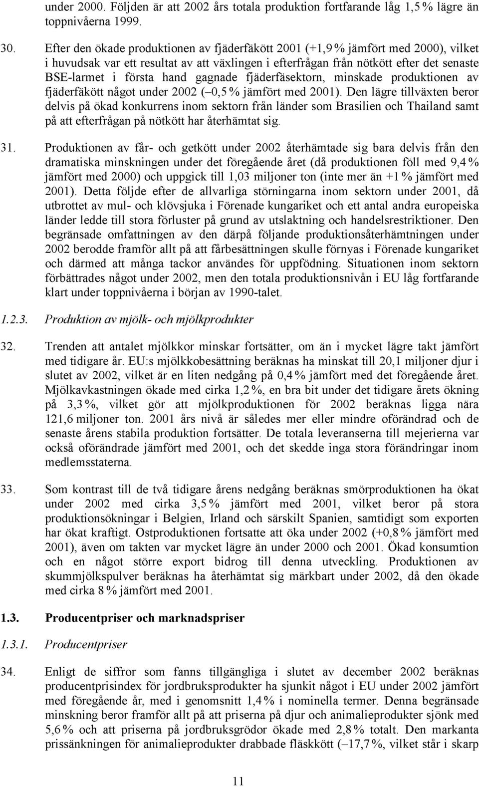 gagnade fjäderfäsektorn, minskade produktionen av fjäderfäkött något under 2002 ( 0,5 % jämfört med 2001).