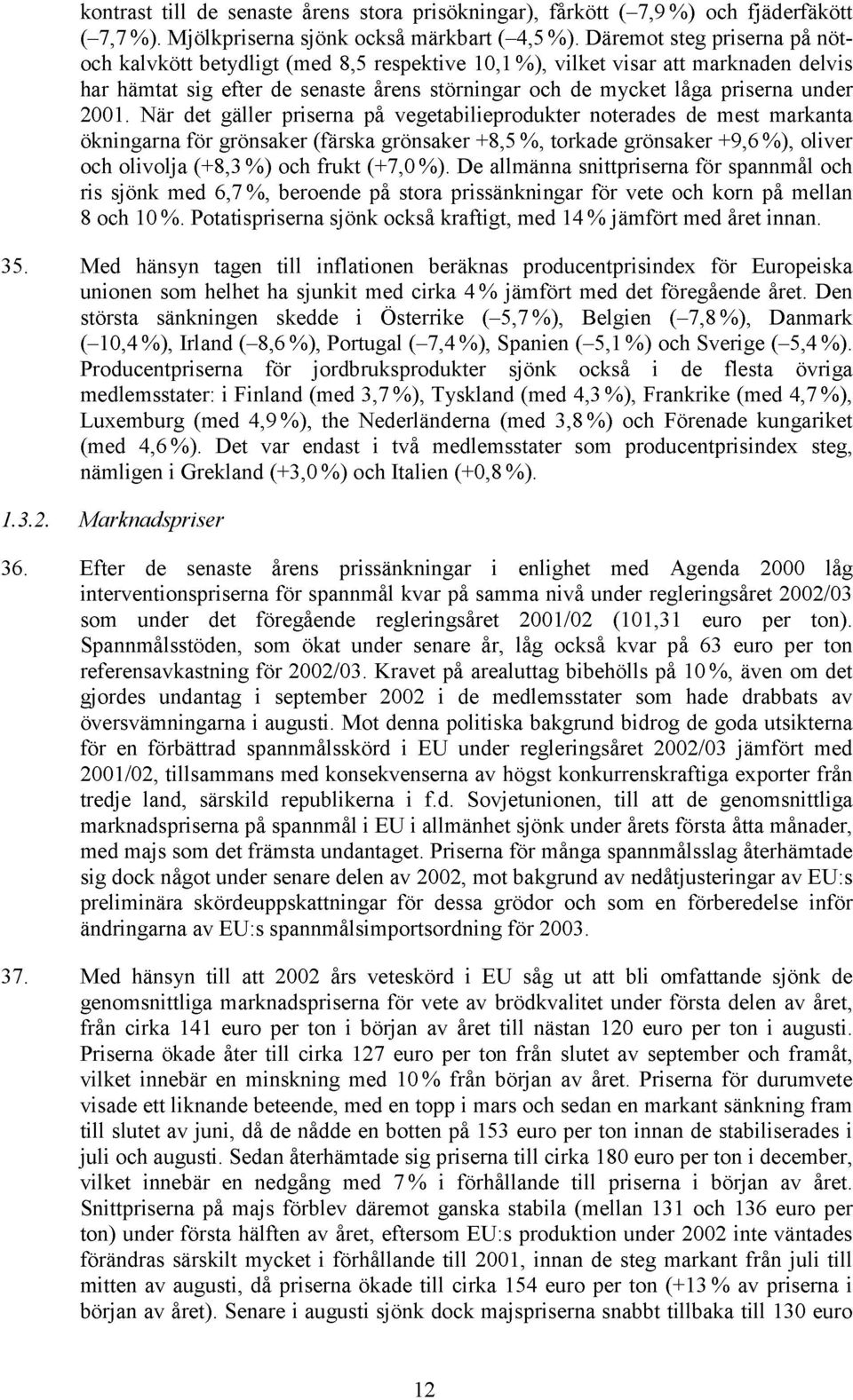 2001. När det gäller priserna på vegetabilieprodukter noterades de mest markanta ökningarna för grönsaker (färska grönsaker +8,5 %, torkade grönsaker +9,6 %), oliver och olivolja (+8,3 %) och frukt