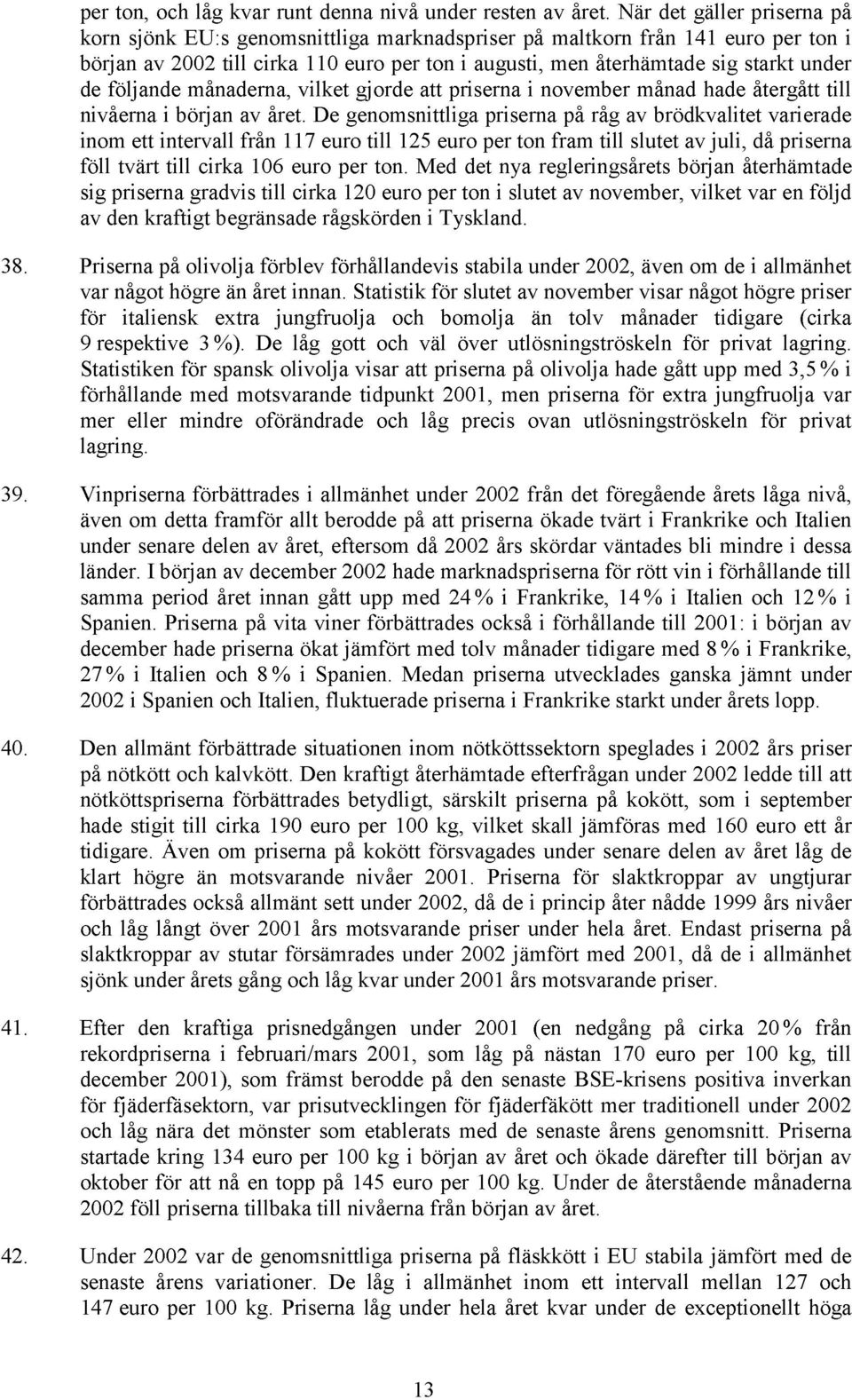 följande månaderna, vilket gjorde att priserna i november månad hade återgått till nivåerna i början av året.