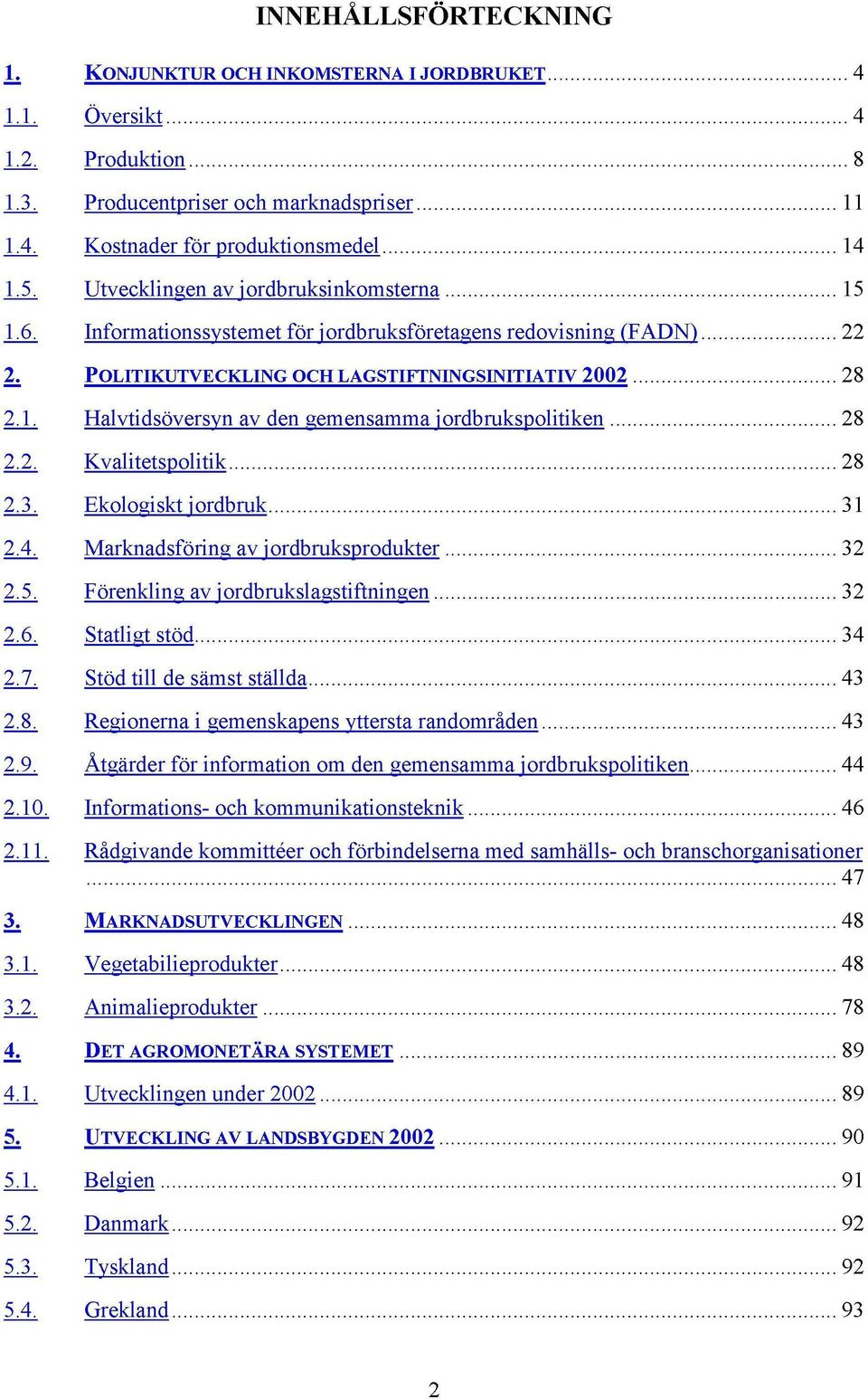 2. Kvalitetspolitik 28 2.3. Ekologiskt jordbruk 31 2.4. Marknadsföring av jordbruksprodukter 32 2.5. Förenkling av jordbrukslagstiftningen 32 2.6. Statligt stöd 34 2.7.