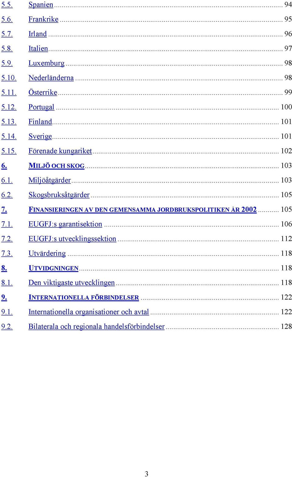 FINANSIERINGEN AV DEN GEMENSAMMA JORDBRUKSPOLITIKEN ÅR 2002 105 7.1. EUGFJ:s garantisektion 106 7.2. EUGFJ:s utvecklingssektion 112 7.3. Utvärdering 118 8.