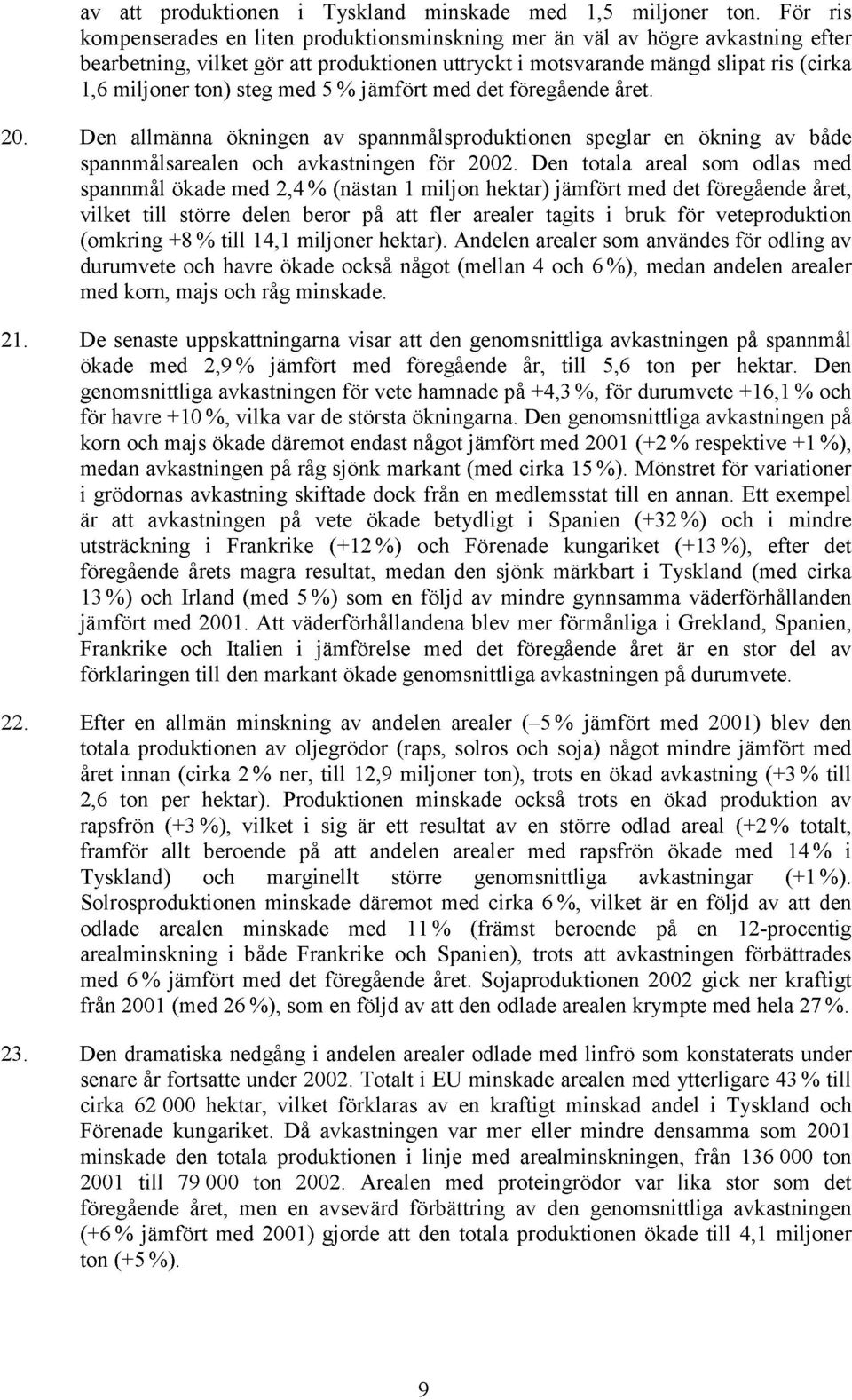 med 5 % jämfört med det föregående året. 20. Den allmänna ökningen av spannmålsproduktionen speglar en ökning av både spannmålsarealen och avkastningen för 2002.