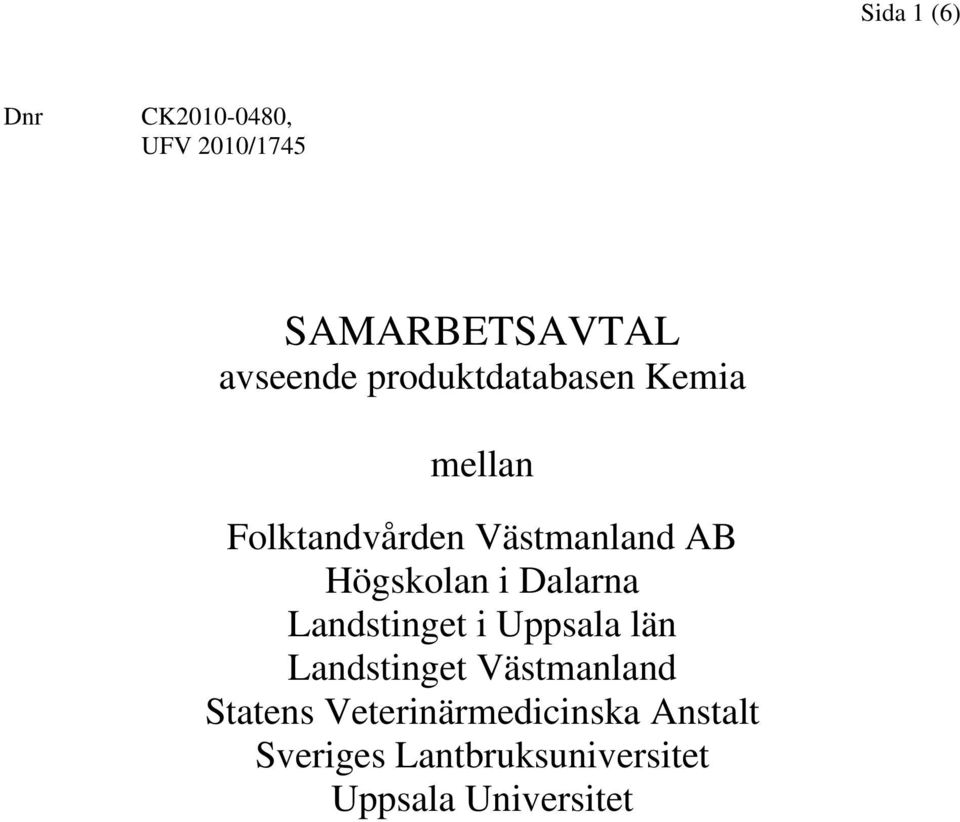 i Dalarna Landstinget i Uppsala län Landstinget Västmanland Statens