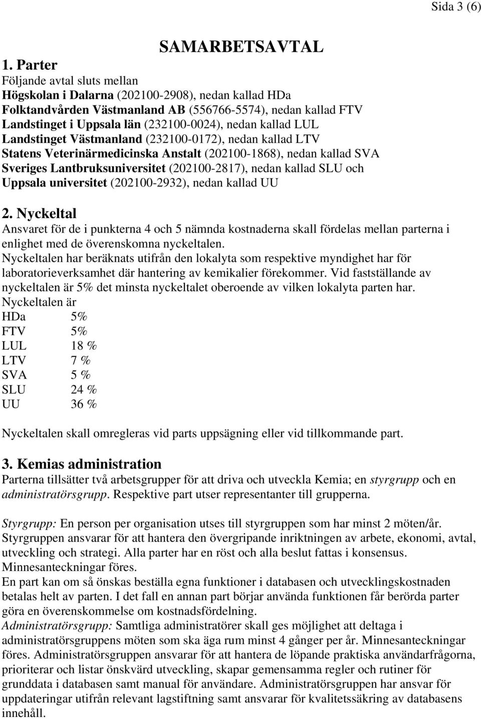 kallad LUL Landstinget Västmanland (232100-0172), nedan kallad LTV Statens Veterinärmedicinska Anstalt (202100-1868), nedan kallad SVA Sveriges Lantbruksuniversitet (202100-2817), nedan kallad SLU