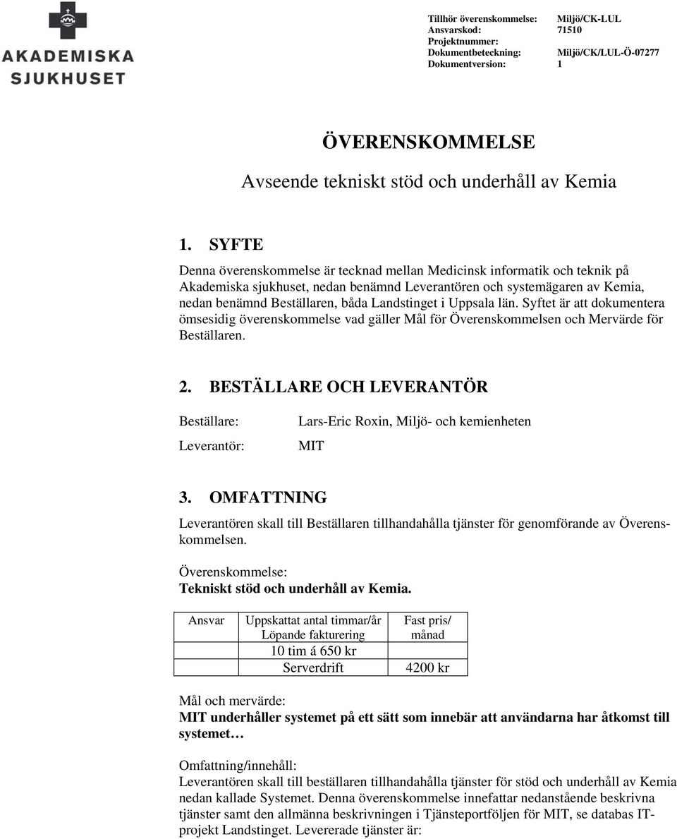 Landstinget i Uppsala län. Syftet är att dokumentera ömsesidig överenskommelse vad gäller Mål för Överenskommelsen och Mervärde för Beställaren. 2.