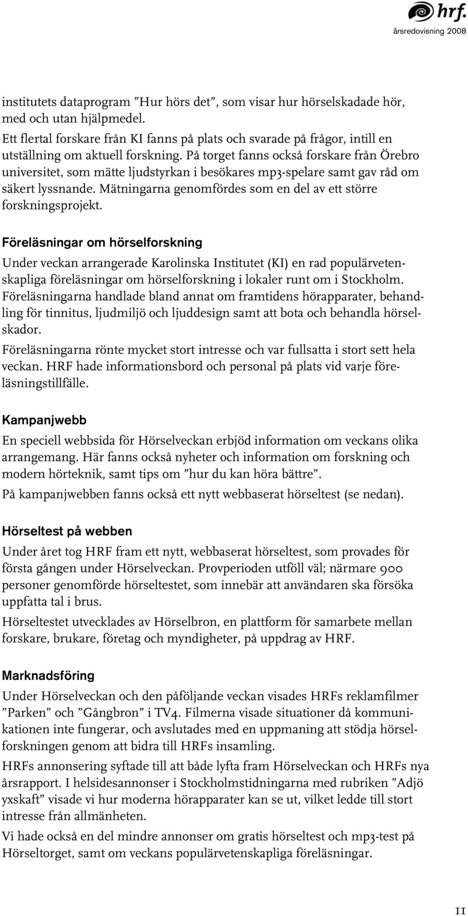 På torget fanns också forskare från Örebro universitet, som mätte ljudstyrkan i besökares mp3-spelare samt gav råd om säkert lyssnande.