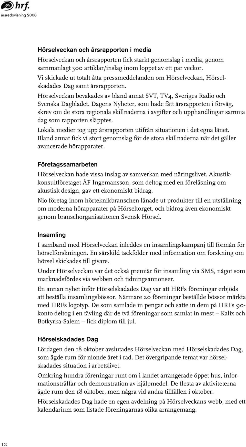 Dagens Nyheter, som hade fått årsrapporten i förväg, skrev om de stora regionala skillnaderna i avgifter och upphandlingar samma dag som rapporten släpptes.