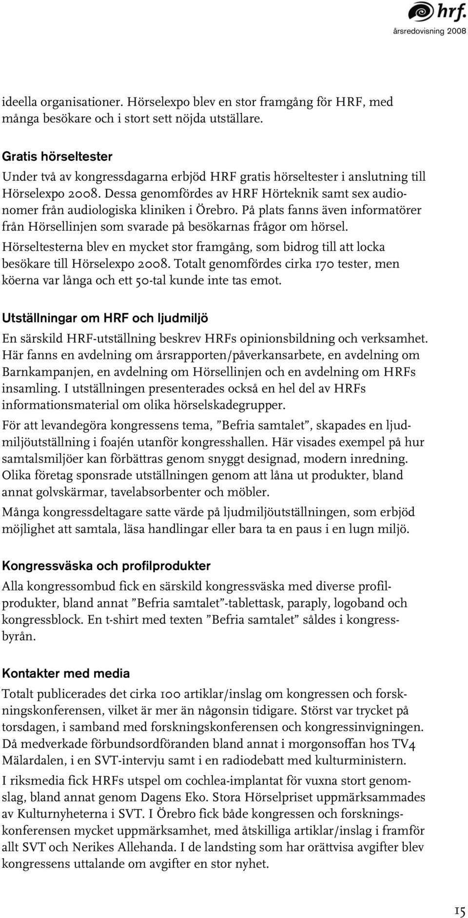 Dessa genomfördes av HRF Hörteknik samt sex audionomer från audiologiska kliniken i Örebro. På plats fanns även informatörer från Hörsellinjen som svarade på besökarnas frågor om hörsel.