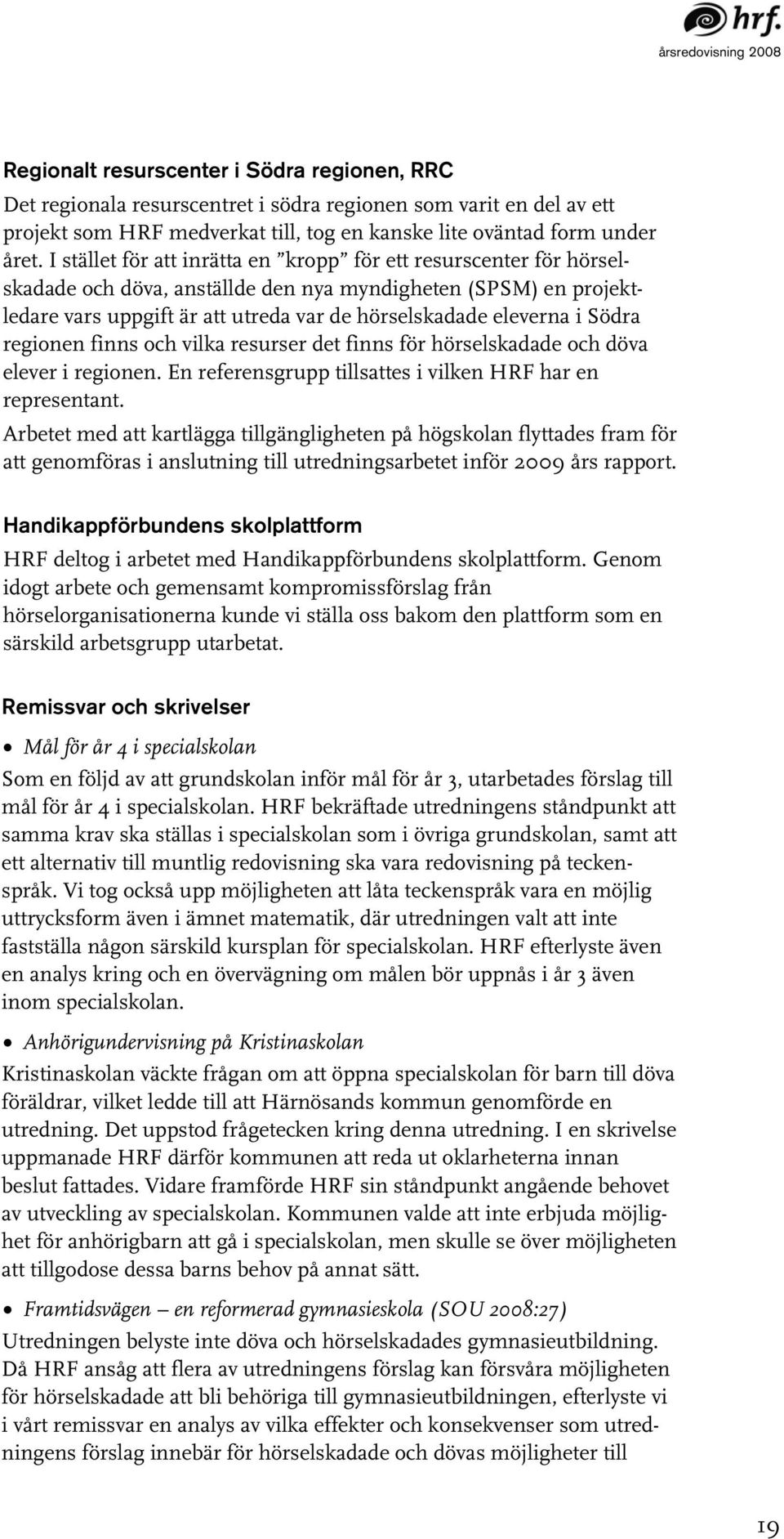 Södra regionen finns och vilka resurser det finns för hörselskadade och döva elever i regionen. En referensgrupp tillsattes i vilken HRF har en representant.