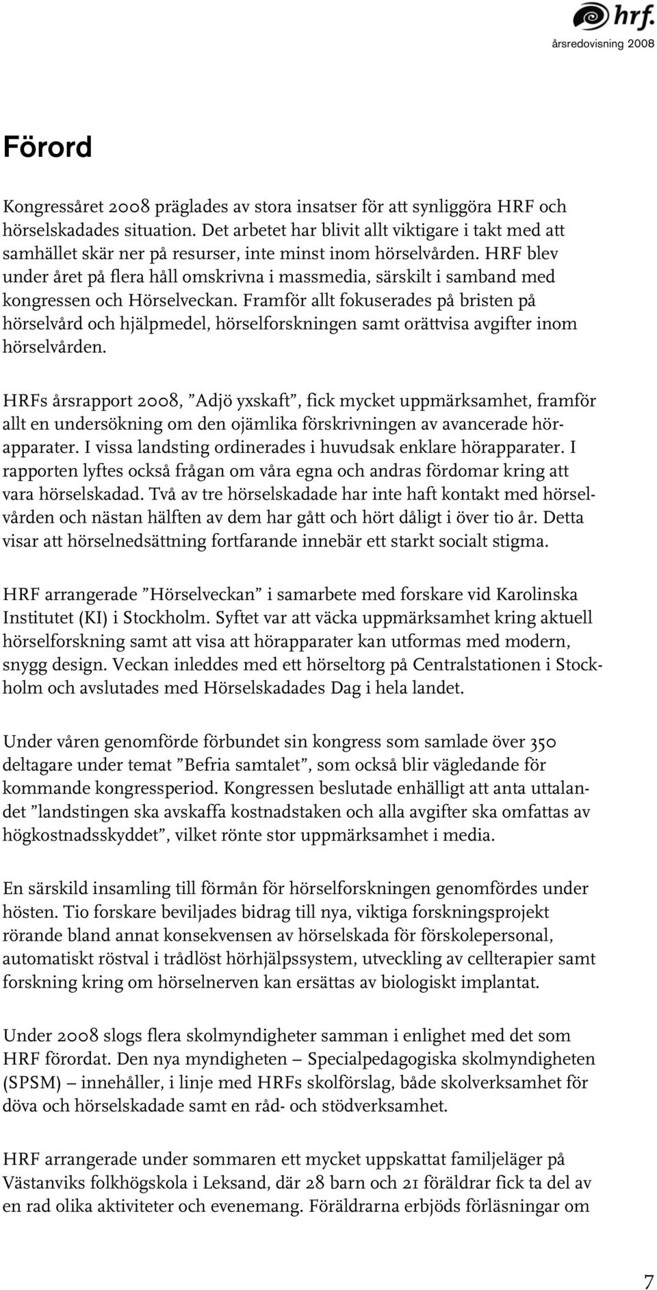 HRF blev under året på flera håll omskrivna i massmedia, särskilt i samband med kongressen och Hörselveckan.