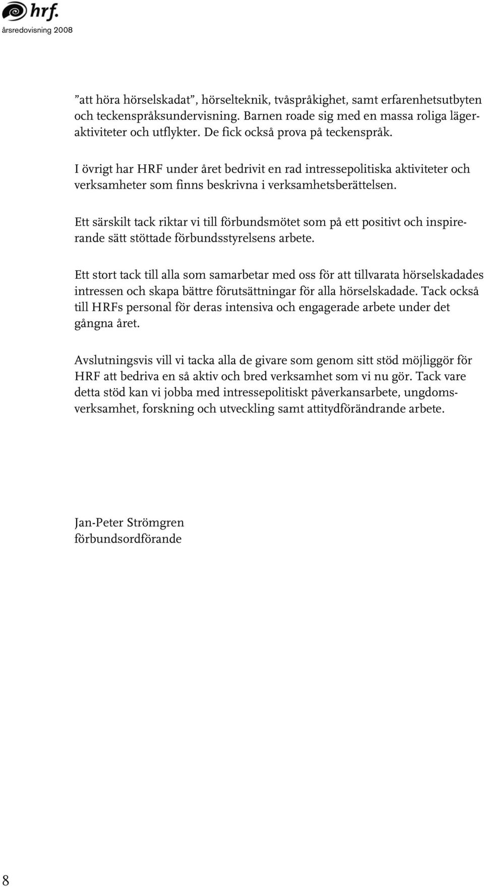 Ett särskilt tack riktar vi till förbundsmötet som på ett positivt och inspirerande sätt stöttade förbundsstyrelsens arbete.