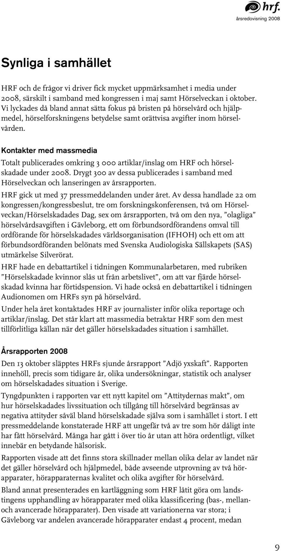 Kontakter med massmedia Totalt publicerades omkring 3 000 artiklar/inslag om HRF och hörselskadade under 2008.